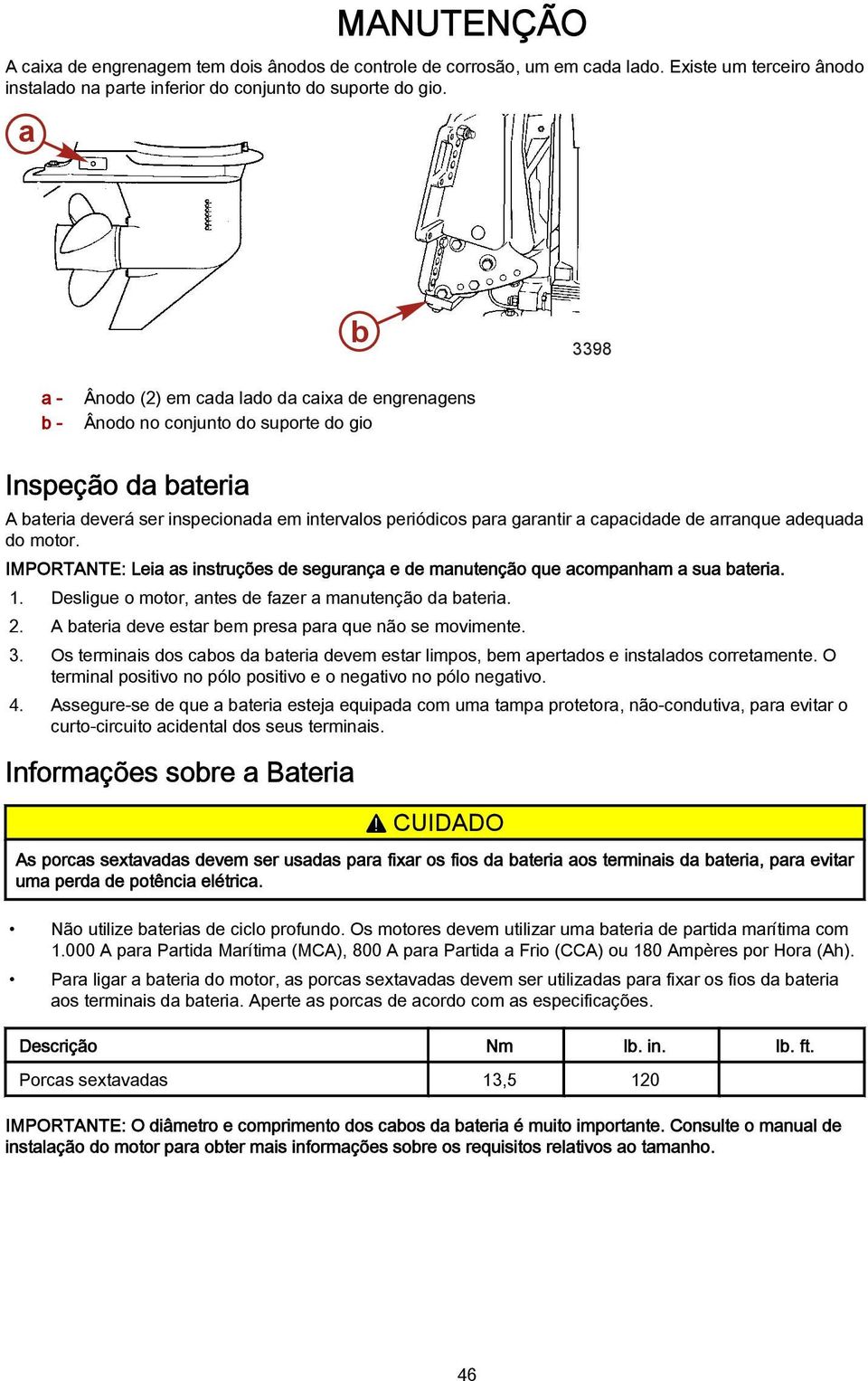 IMPORTANTE: Lei s instruções de segurnç e de mnutenção que compnhm su teri. 1. Desligue o motor, ntes de fzer mnutenção d teri. 2. A teri deve estr em pres pr que não se movimente. 3.