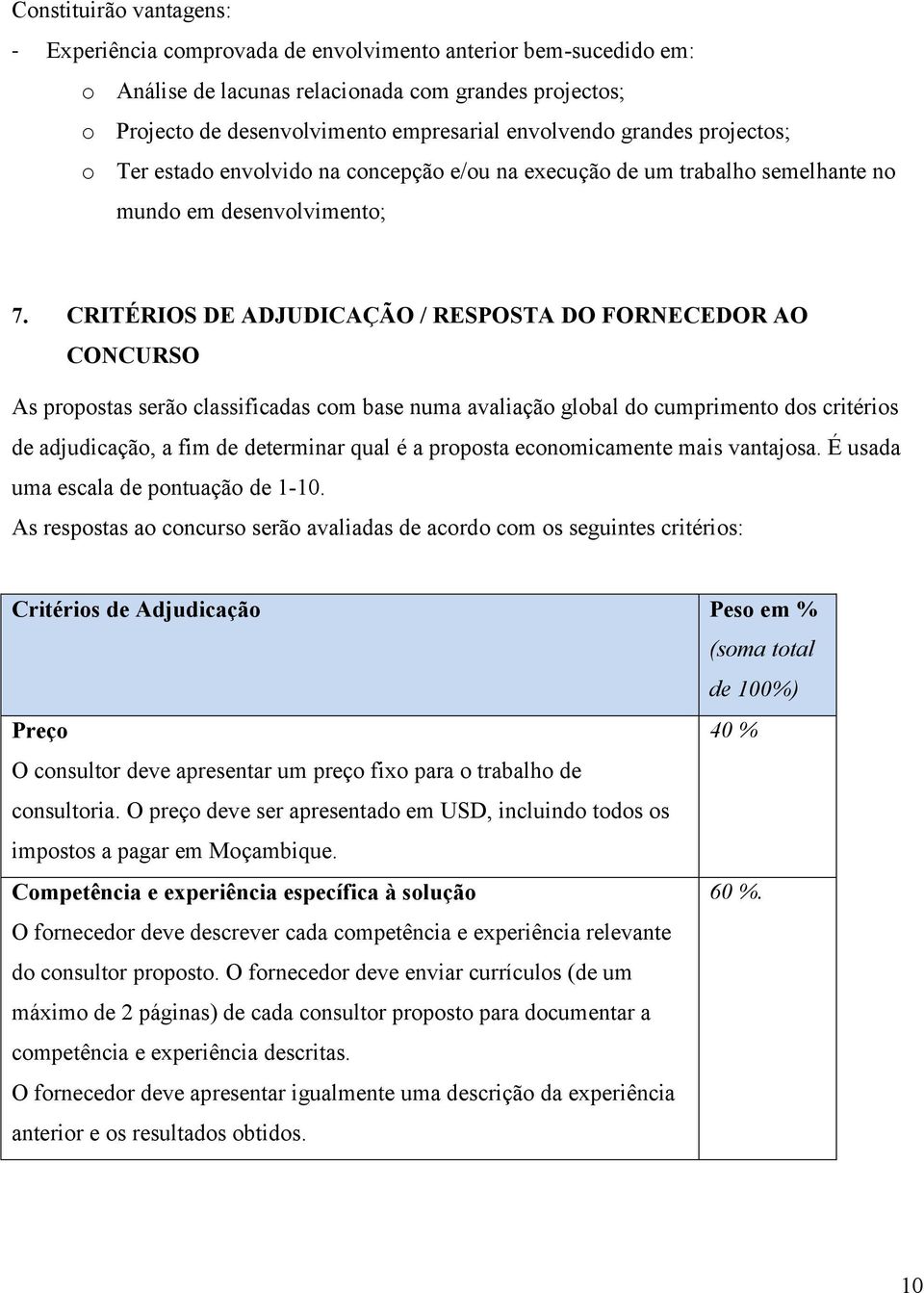 CRITÉRIOS DE ADJUDICAÇÃO / RESPOSTA DO FORNECEDOR AO CONCURSO As propostas serão classificadas com base numa avaliação global do cumprimento dos critérios de adjudicação, a fim de determinar qual é a