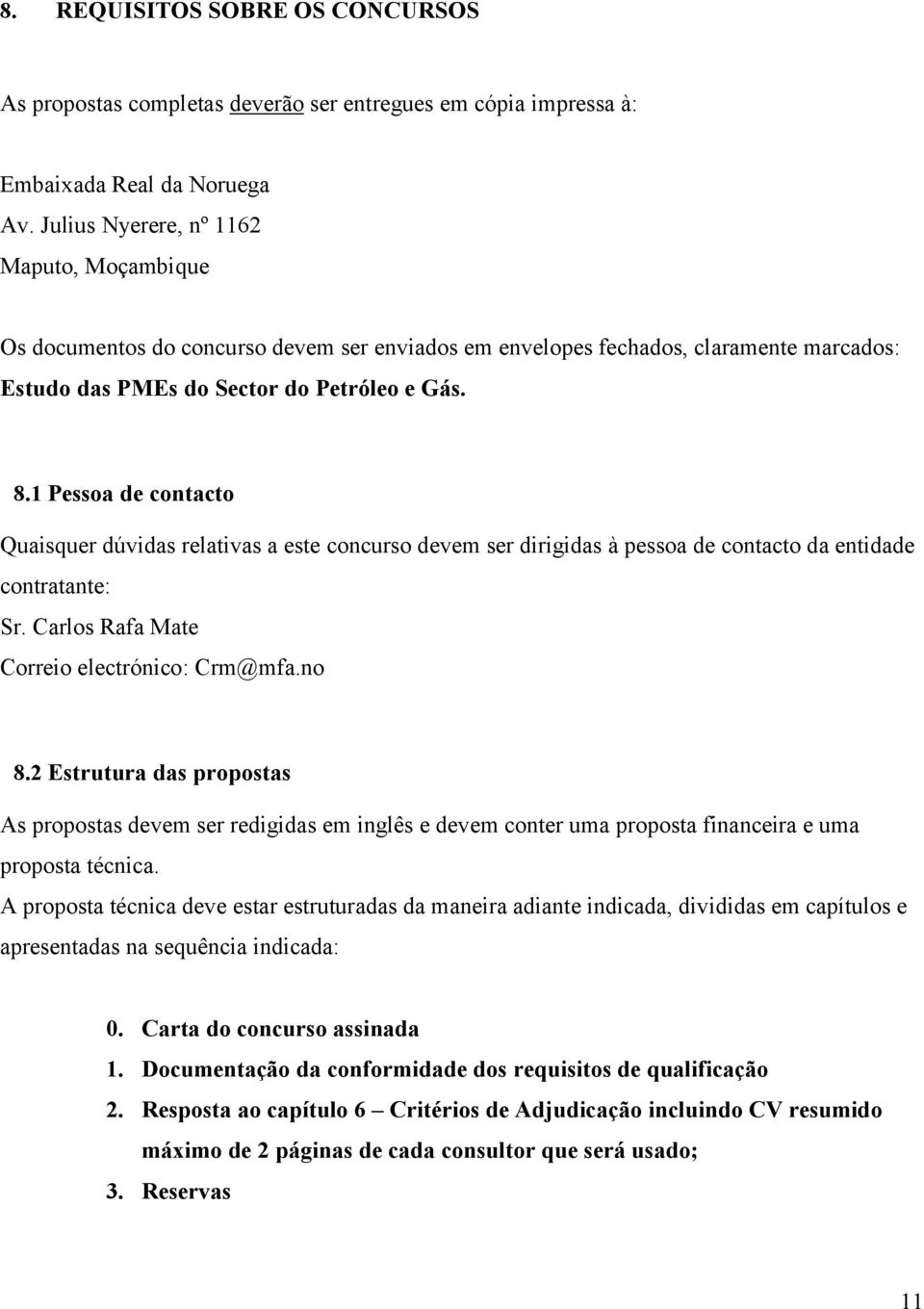 1 Pessoa de contacto Quaisquer dúvidas relativas a este concurso devem ser dirigidas à pessoa de contacto da entidade contratante: Sr. Carlos Rafa Mate Correio electrónico: Crm@mfa.no 8.