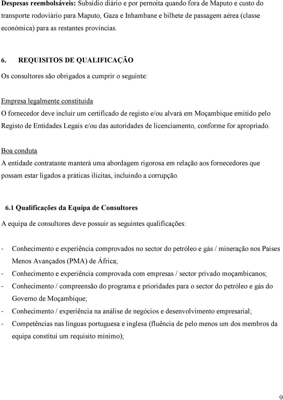 REQUISITOS DE QUALIFICAÇÃO Os consultores são obrigados a cumprir o seguinte: Empresa legalmente constituída O fornecedor deve incluir um certificado de registo e/ou alvará em Moçambique emitido pelo