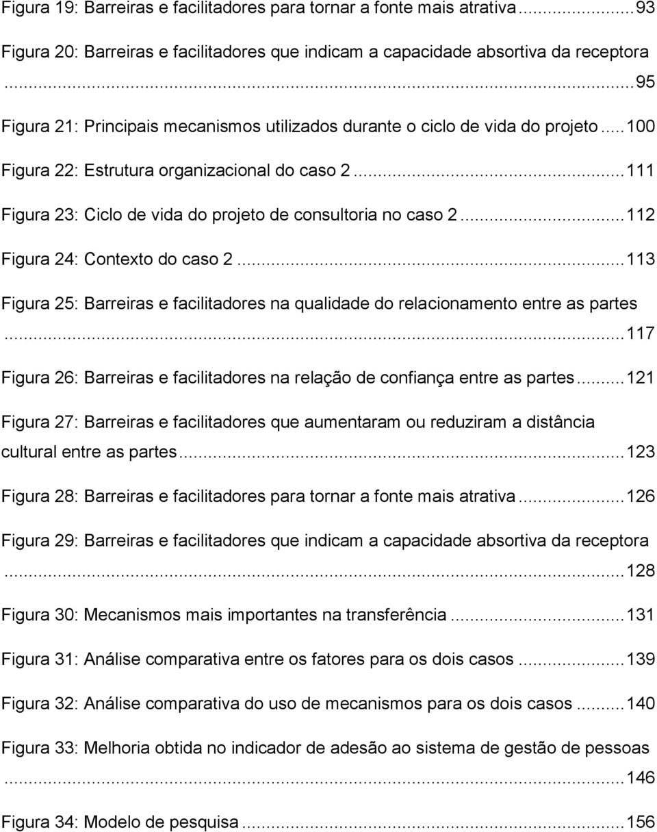 .. 111 Figura 23: Ciclo de vida do projeto de consultoria no caso 2... 112 Figura 24: Contexto do caso 2... 113 Figura 25: Barreiras e facilitadores na qualidade do relacionamento entre as partes.