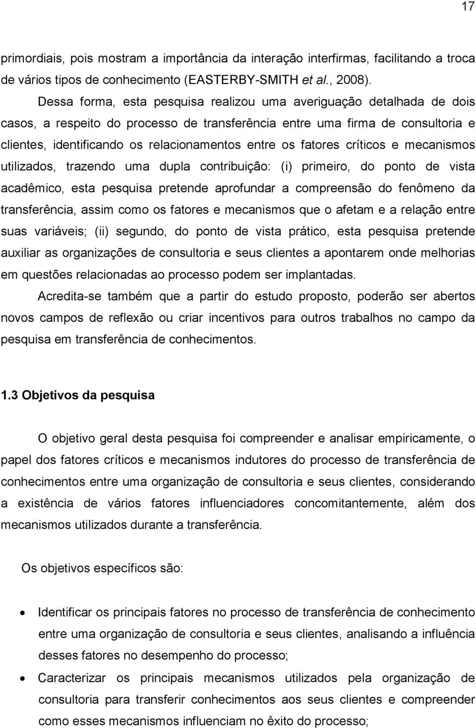 os fatores críticos e mecanismos utilizados, trazendo uma dupla contribuição: (i) primeiro, do ponto de vista acadêmico, esta pesquisa pretende aprofundar a compreensão do fenômeno da transferência,