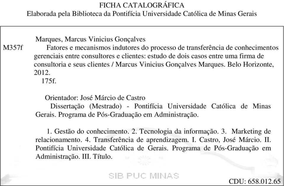 Orientador: José Márcio de Castro Dissertação (Mestrado) - Pontifícia Universidade Católica de Minas Gerais. Programa de Pós-Graduação em Administração. 1. Gestão do conhecimento. 2.