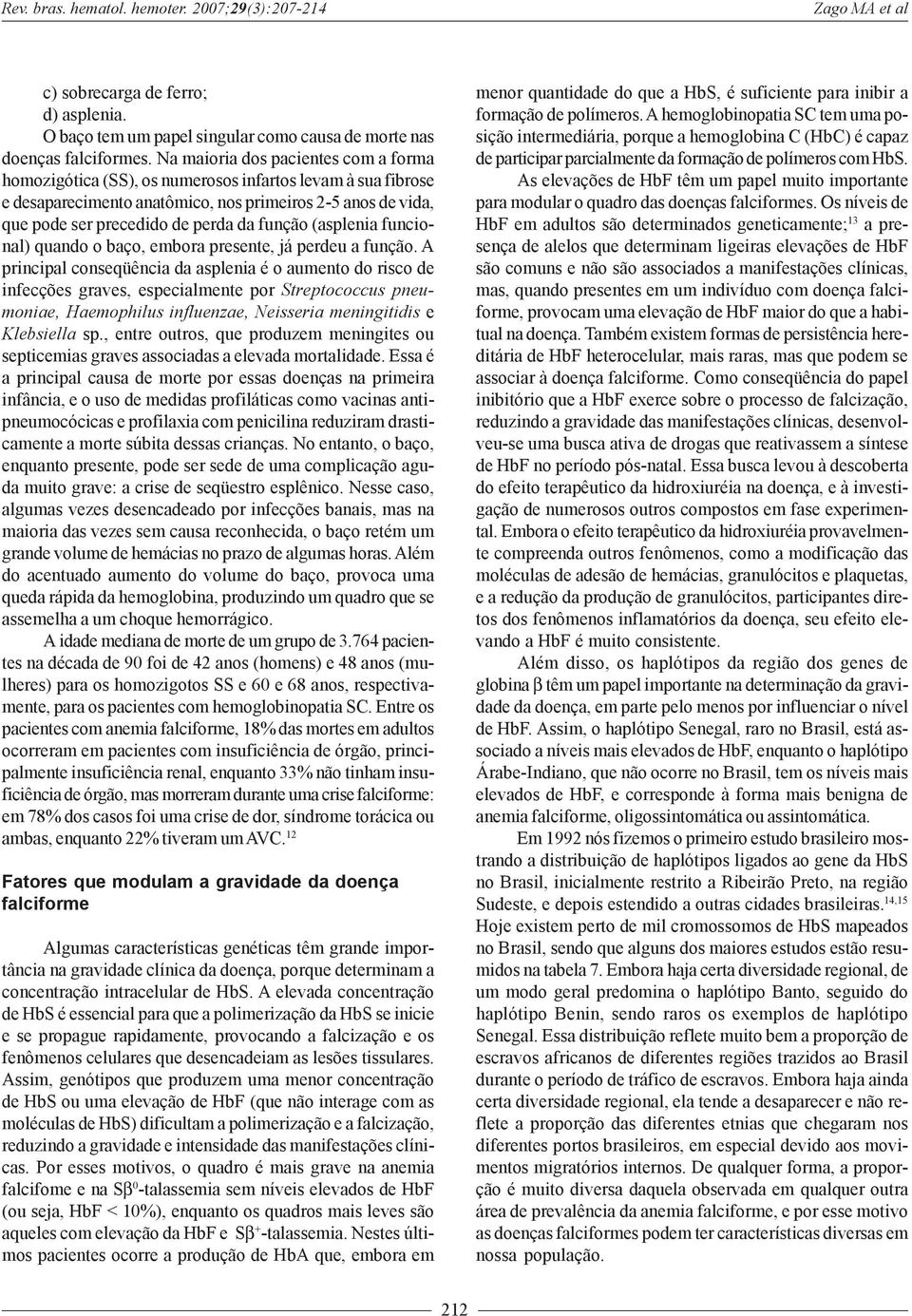 função (asplenia funcional) quando o baço, embora presente, já perdeu a função.