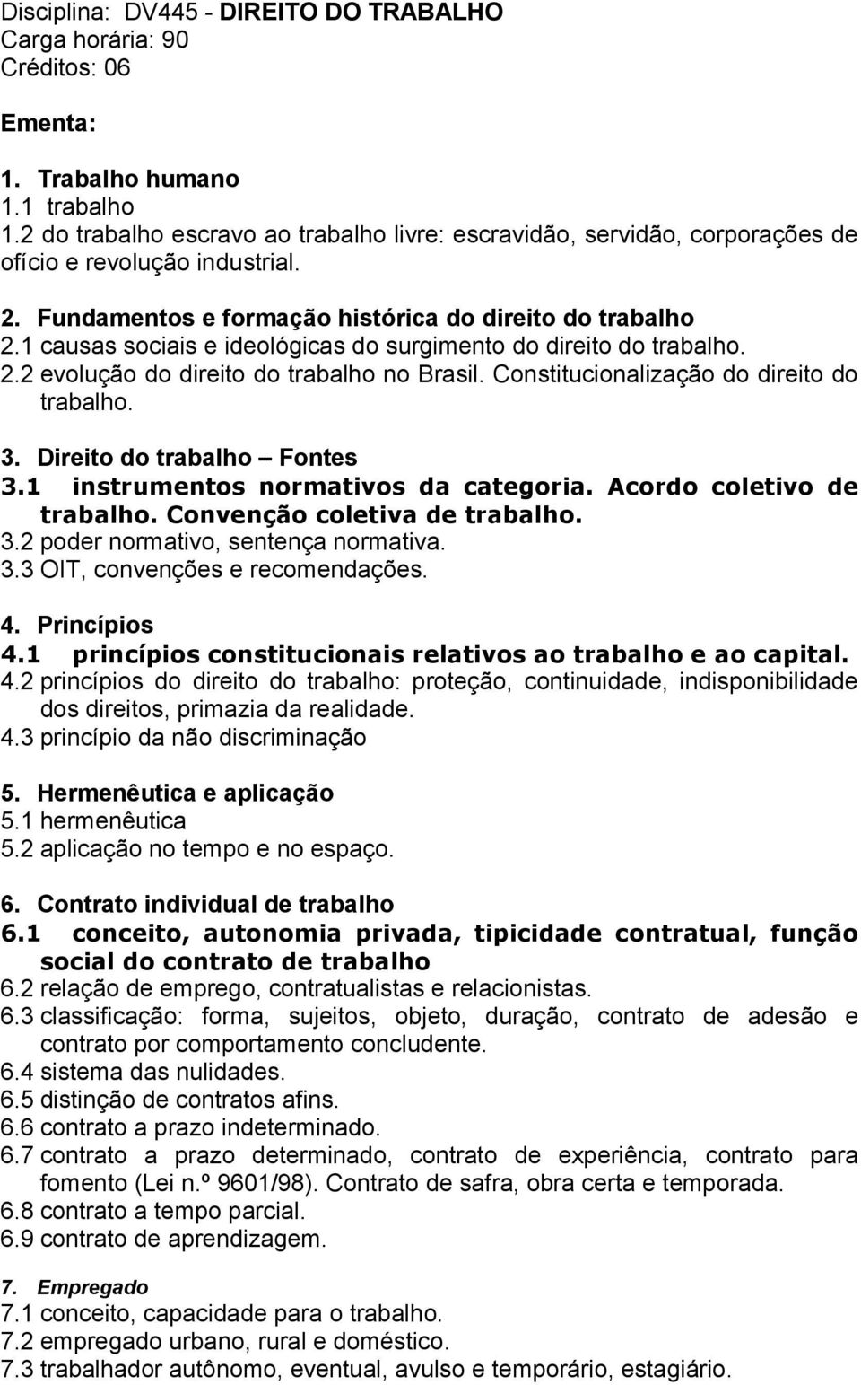 1 causas sociais e ideológicas do surgimento do direito do trabalho. 2.2 evolução do direito do trabalho no Brasil. Constitucionalização do direito do trabalho. 3. Direito do trabalho Fontes 3.