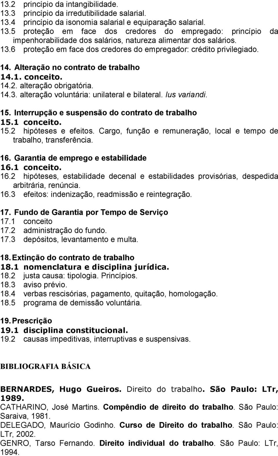 Ius variandi. 15. Interrupção e suspensão do contrato de trabalho 15.1 conceito. 15.2 hipóteses e efeitos. Cargo, função e remuneração, local e tempo de trabalho, transferência. 16.