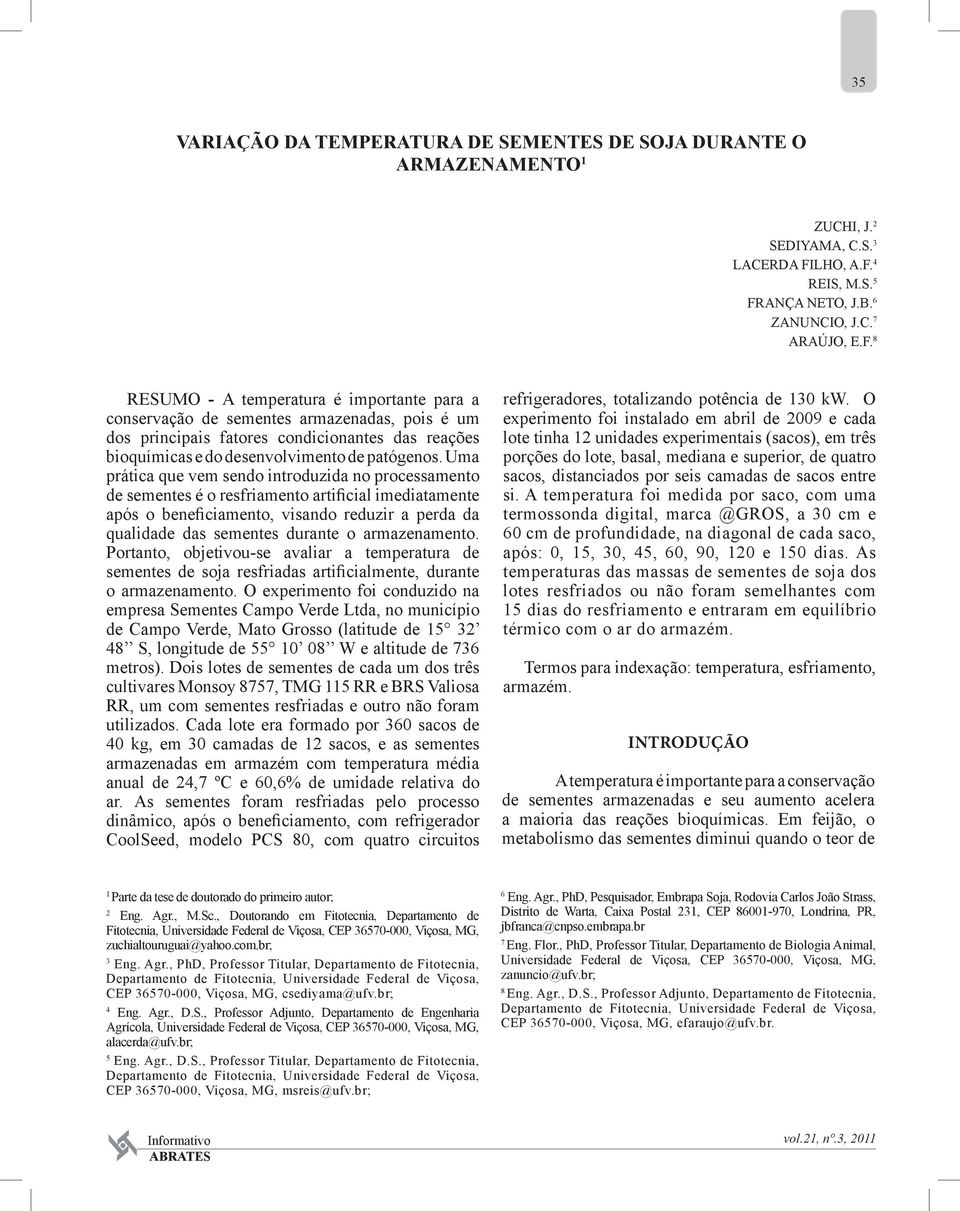 Uma prática que vem sendo introduzida no processamento de sementes é o resfriamento artificial imediatamente após o beneficiamento, visando reduzir a perda da qualidade das sementes durante o