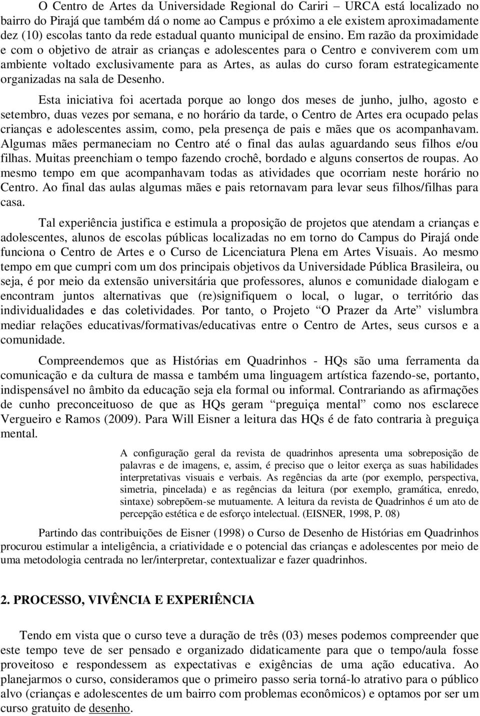 Em razão da proximidade e com o objetivo de atrair as crianças e adolescentes para o Centro e conviverem com um ambiente voltado exclusivamente para as Artes, as aulas do curso foram estrategicamente