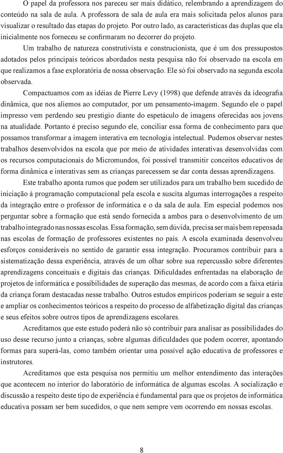 Por outro lado, as características das duplas que ela inicialmente nos forneceu se confirmaram no decorrer do projeto.