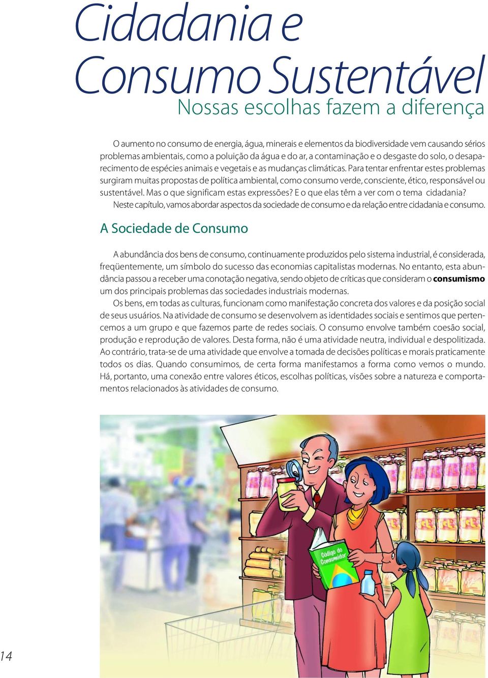 Para tentar enfrentar estes problemas surgiram muitas propostas de política ambiental, como consumo verde, consciente, ético, responsável ou sustentável. Mas o que significam estas expressões?