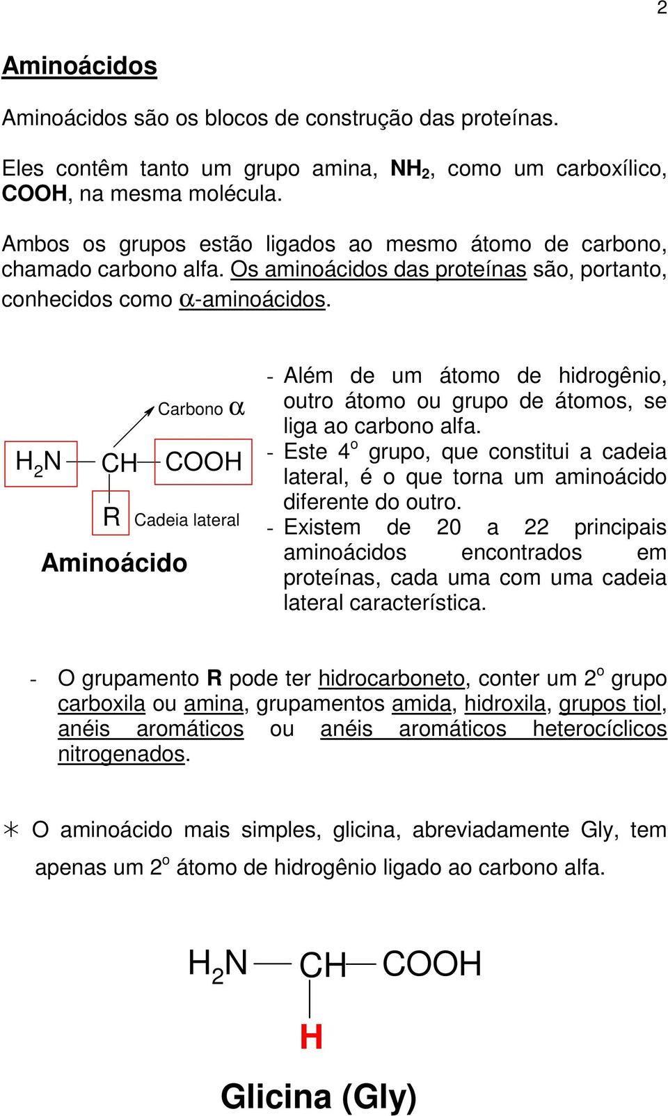 N R adeia lateral Aminoácido arbono α - Além de um átomo de hidrogênio, outro átomo ou grupo de átomos, se liga ao carbono alfa.