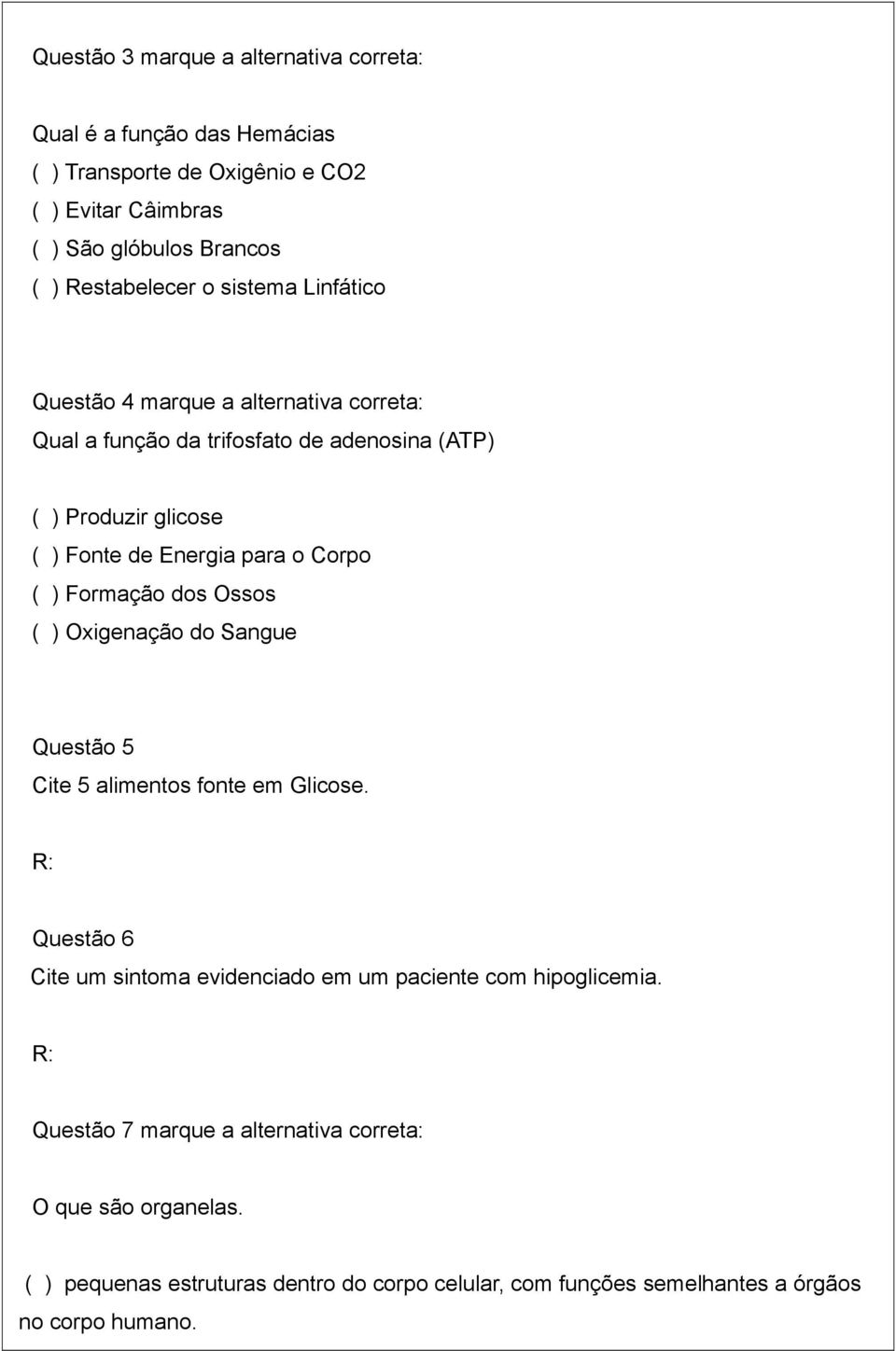 ) Formação dos Ossos ( ) Oxigenação do Sangue Questão 5 Cite 5 alimentos fonte em Glicose. R: Questão 6 Cite um sintoma evidenciado em um paciente com hipoglicemia.