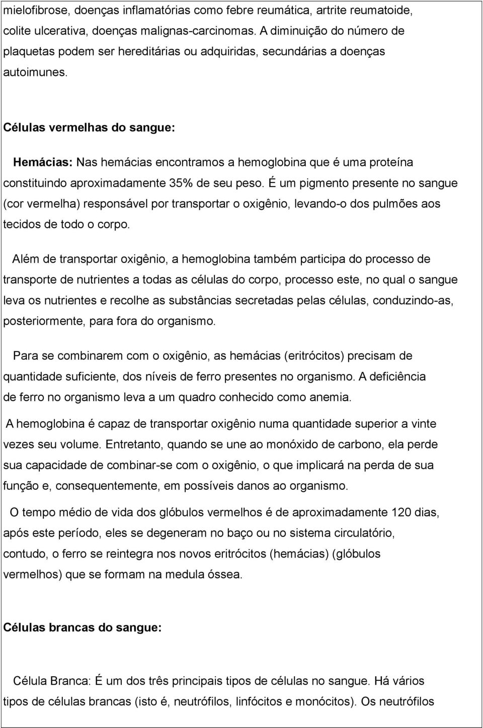 Células vermelhas do sangue: Hemácias: Nas hemácias encontramos a hemoglobina que é uma proteína constituindo aproximadamente 35% de seu peso.