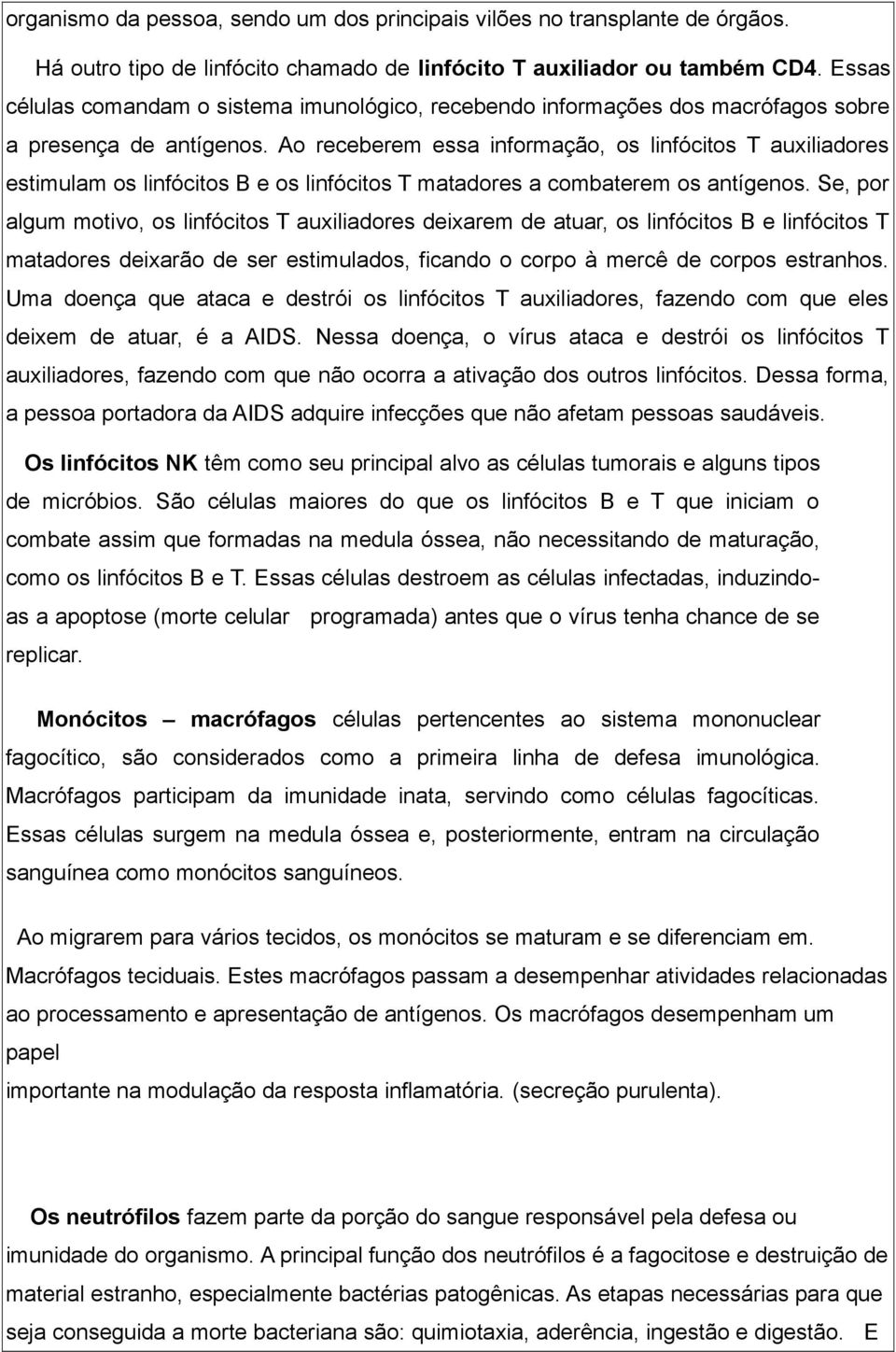 Ao receberem essa informação, os linfócitos T auxiliadores estimulam os linfócitos B e os linfócitos T matadores a combaterem os antígenos.