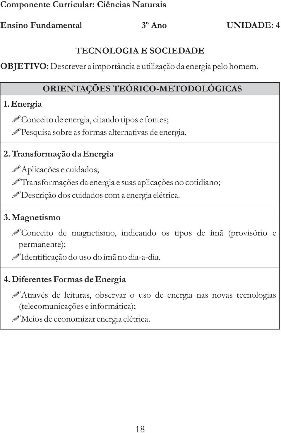 Conceito de energia, citando tipos e fontes; Pesquisa sobre as formas alternativas de energia.