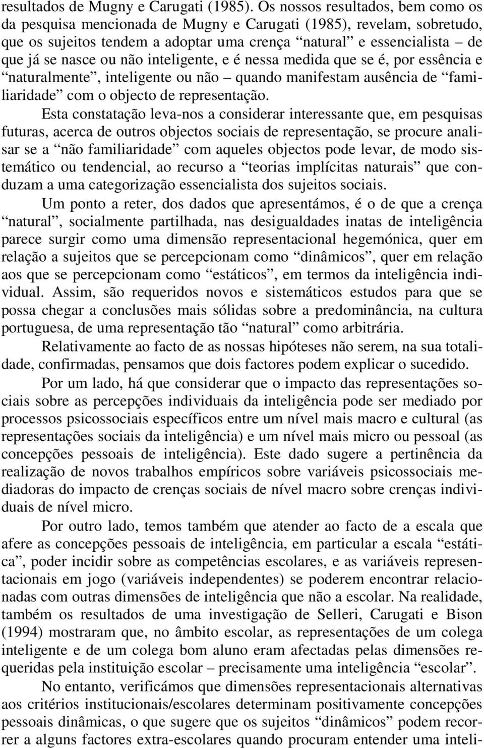 inteligente, e é nessa medida que se é, por essência e naturalmente, inteligente ou não quando manifestam ausência de familiaridade com o objecto de representação.