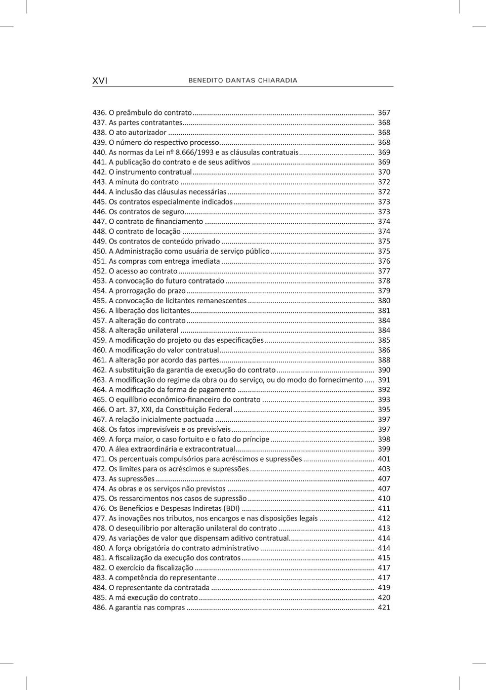 A inclusão das cláusulas necessárias... 372 445. Os contratos especialmente indicados... 373 446. Os contratos de seguro... 373 447. O contrato de financiamento... 374 448. O contrato de locação.