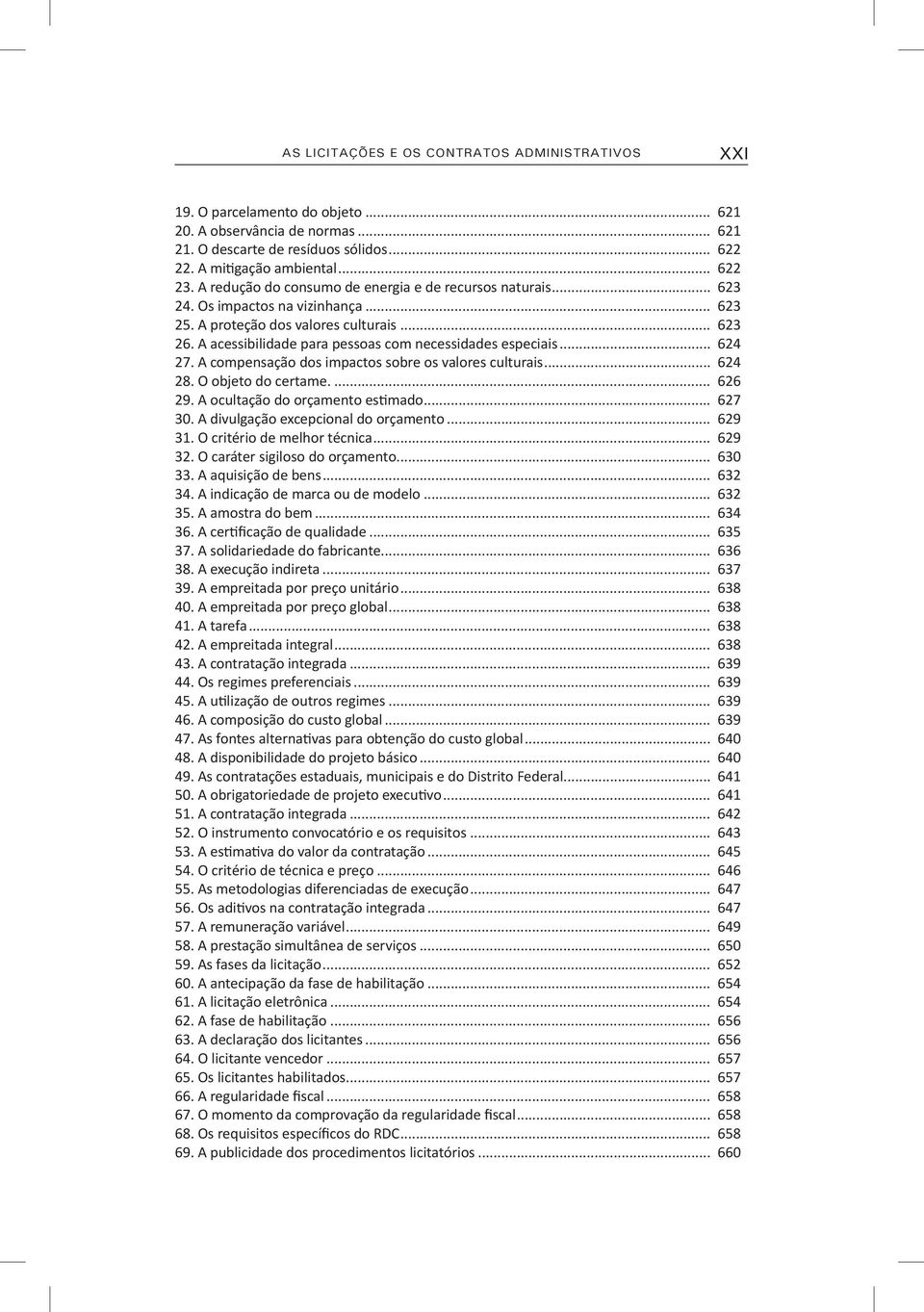 A acessibilidade para pessoas com necessidades especiais... 624 27. A compensação dos impactos sobre os valores culturais... 624 28. O objeto do certame... 626 29. A ocultação do orçamento estimado.