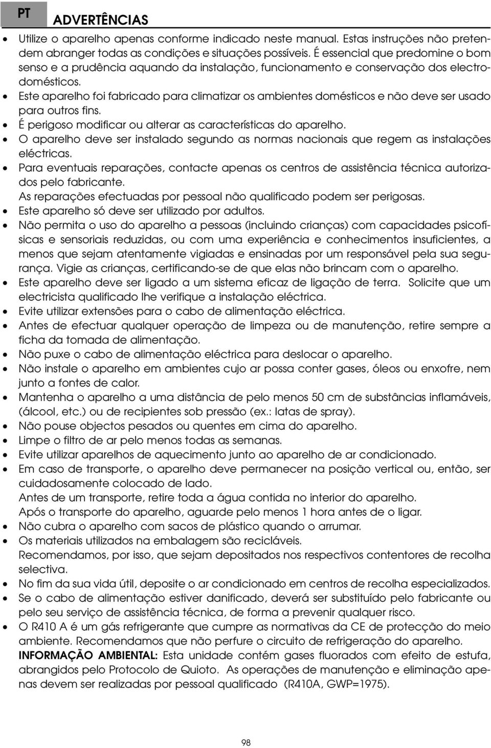 Este aparelho foi fabricado para climatizar os ambientes domésticos e não deve ser usado para outros fins. É perigoso modificar ou alterar as características do aparelho.