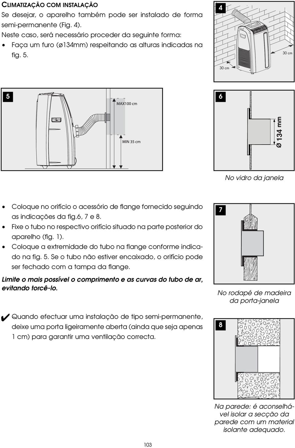 4 30 cm 30 cm 5 6 No vidro da janela Coloque no orifício o acessório de flange fornecido seguindo as indicações da fig.6, 7 e 8.