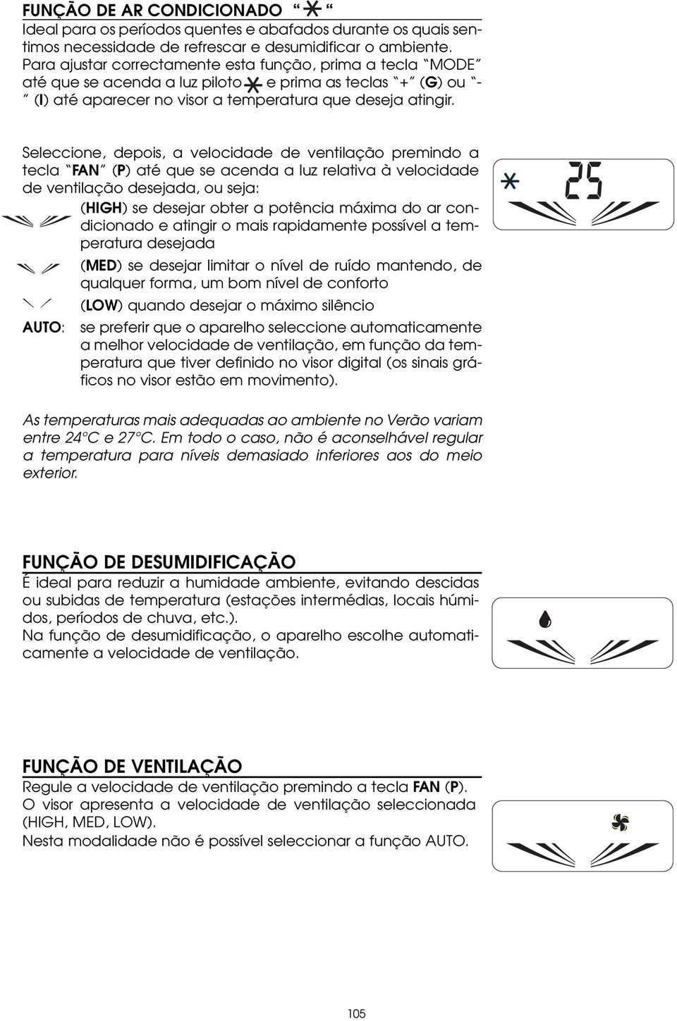 Seleccione, depois, a velocidade de ventilação premindo a tecla FAN (P) até que se acenda a luz relativa à velocidade de ventilação desejada, ou seja: (HIGH) se desejar obter a potência máxima do ar