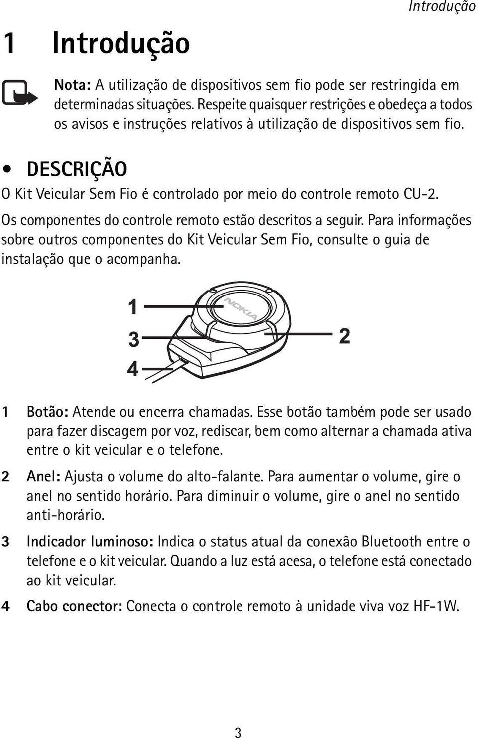 Os componentes do controle remoto estão descritos a seguir. Para informações sobre outros componentes do Kit Veicular Sem Fio, consulte o guia de instalação que o acompanha.