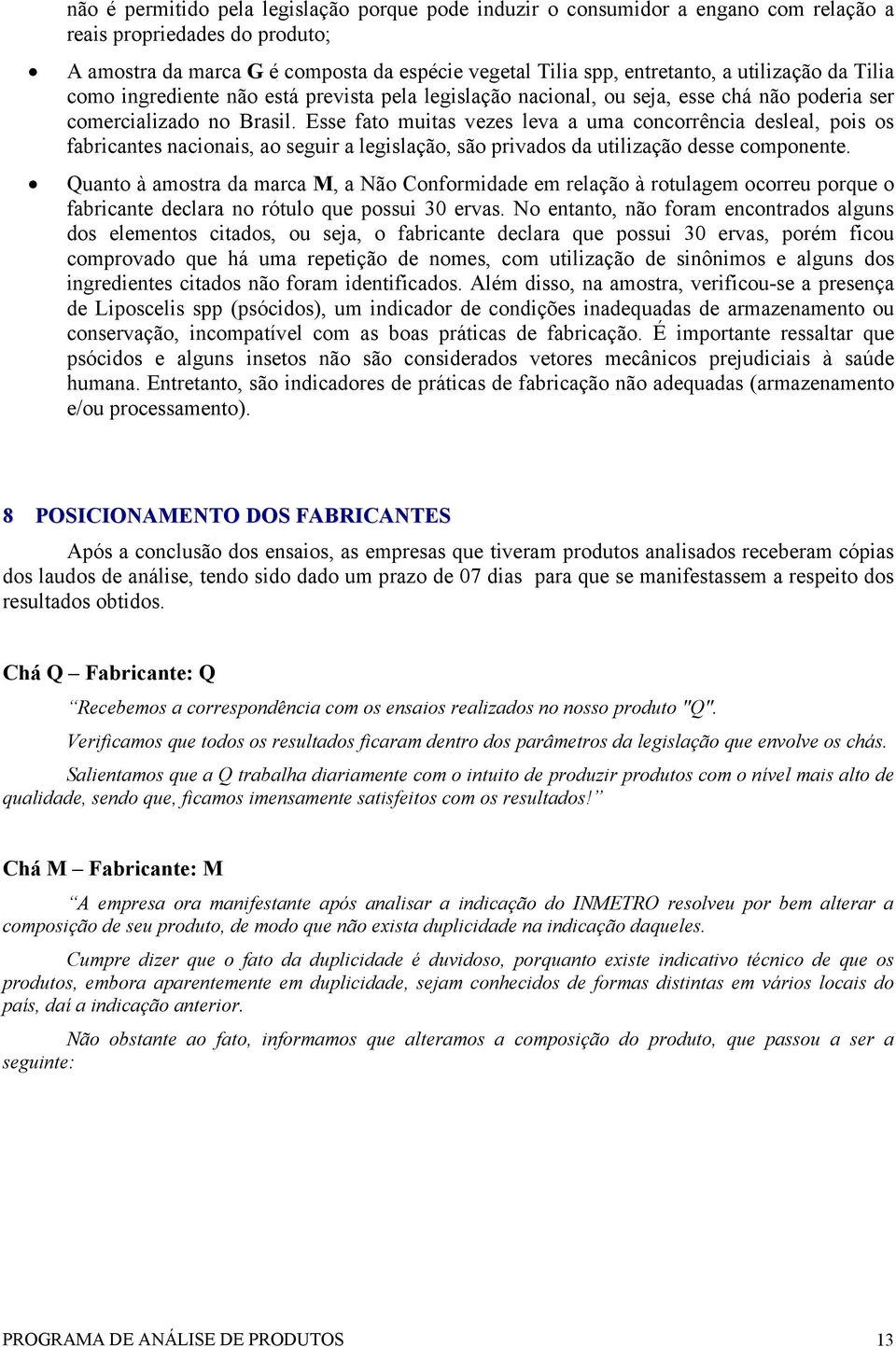 Esse fato muitas vezes leva a uma concorrência desleal, pois os fabricantes nacionais, ao seguir a legislação, são privados da utilização desse componente.