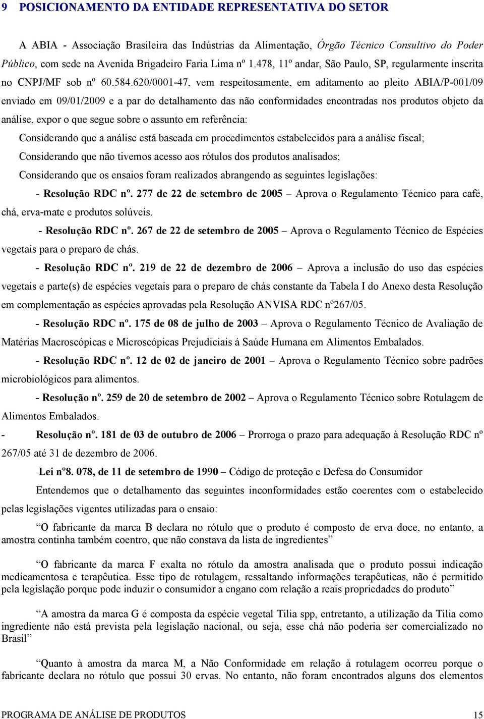 620/0001-47, vem respeitosamente, em aditamento ao pleito ABIA/P-001/09 enviado em 09/01/2009 e a par do detalhamento das não conformidades encontradas nos produtos objeto da análise, expor o que