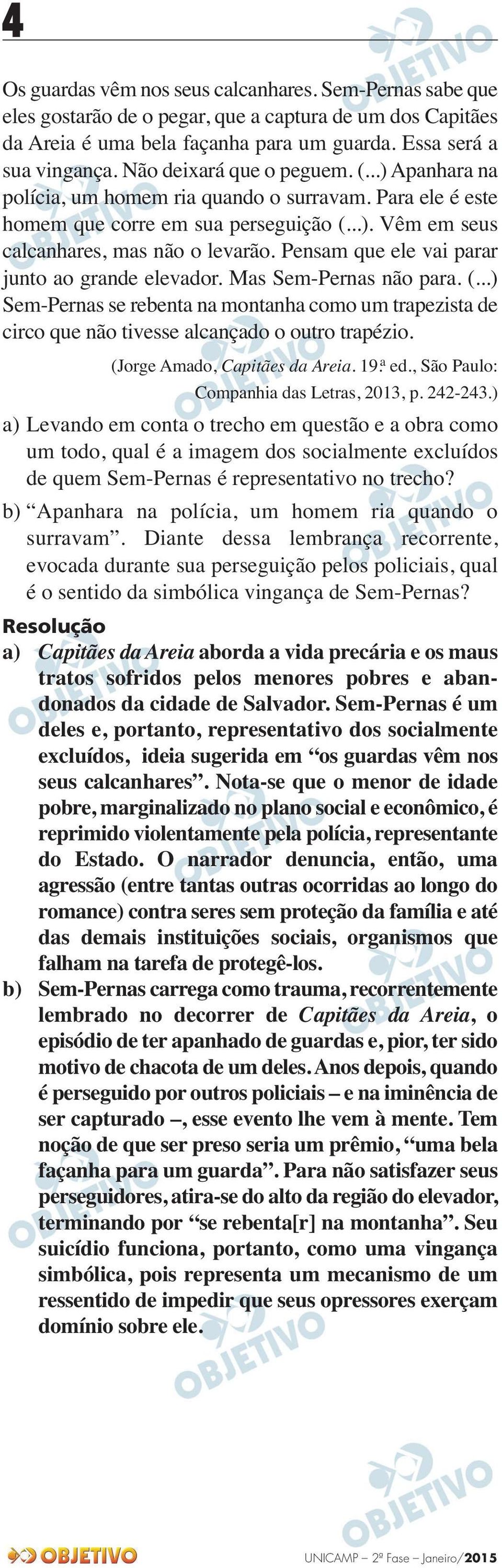 Pensam que ele vai parar junto ao grande elevador. Mas Sem-Pernas não para. (...) Sem-Pernas se rebenta na montanha como um trapezista de circo que não tivesse alcançado o outro trapézio.