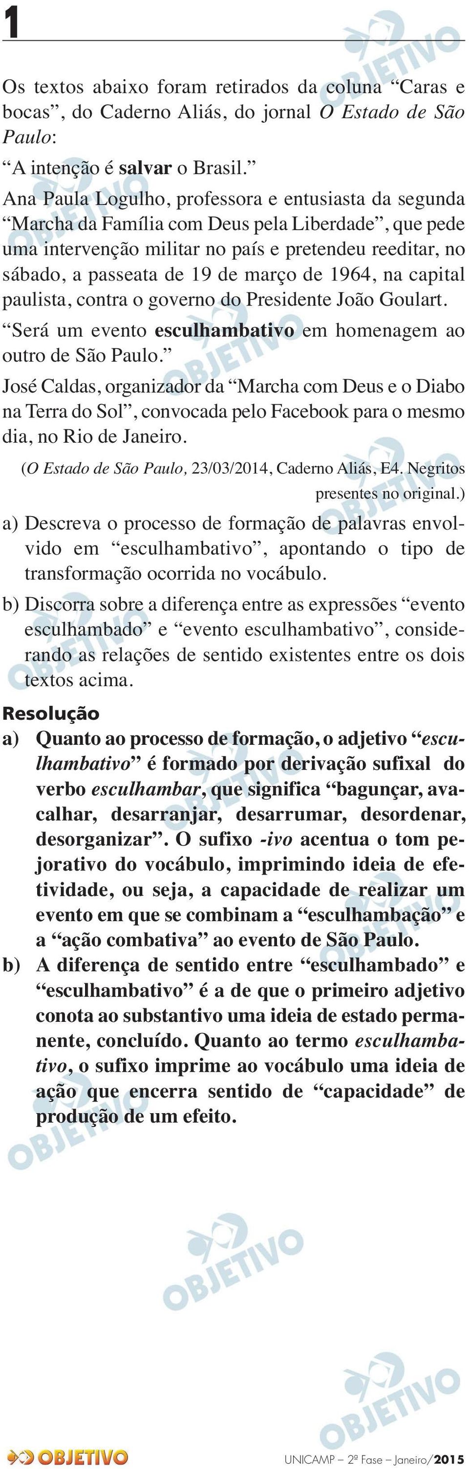 1964, na capital paulista, contra o governo do Presidente João Goulart. Será um evento esculhambativo em homenagem ao outro de São Paulo.