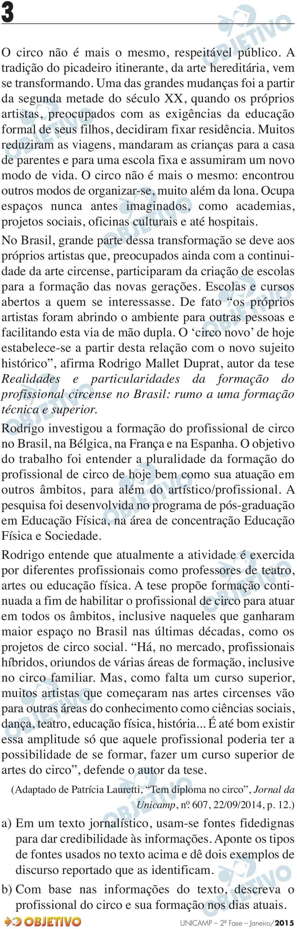 Muitos reduziram as viagens, mandaram as crianças para a casa de parentes e para uma escola fixa e assumiram um novo modo de vida.