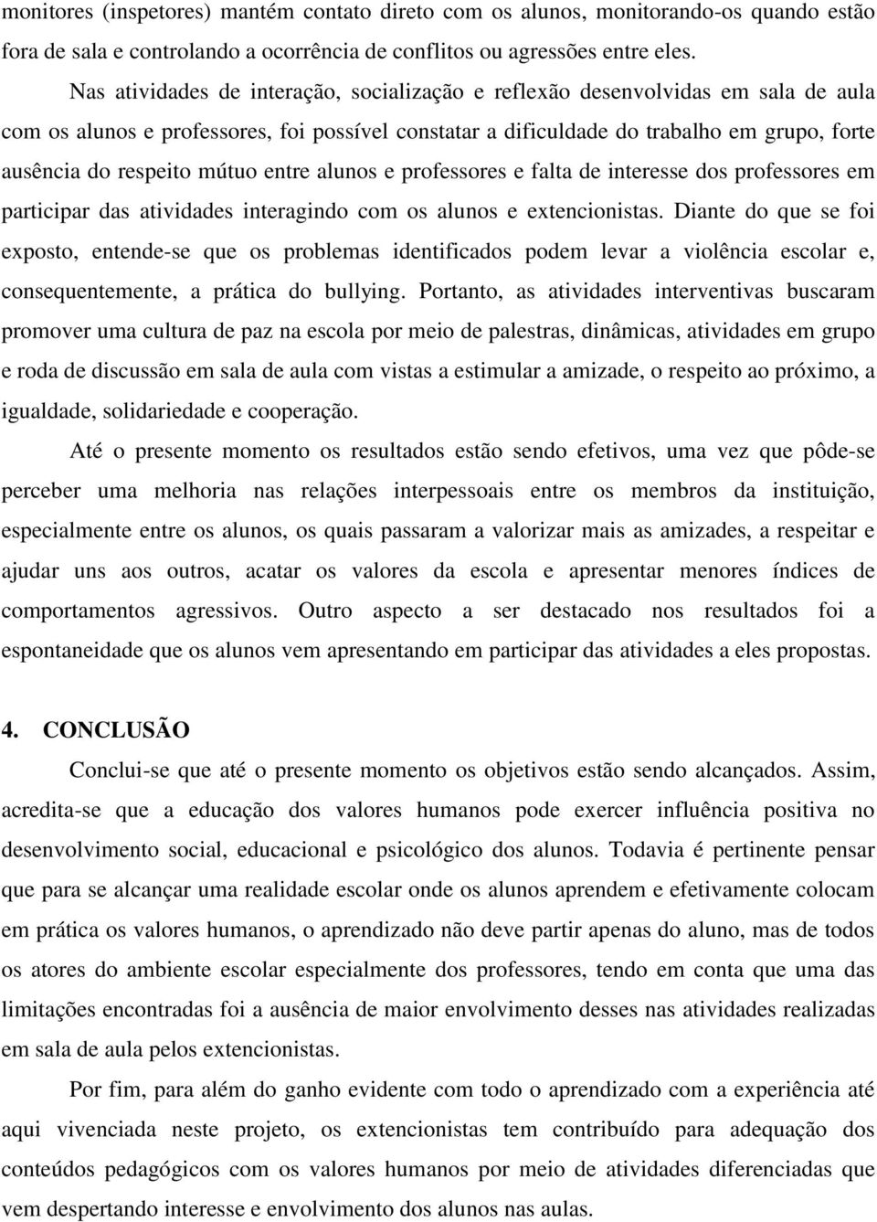 mútuo entre alunos e professores e falta de interesse dos professores em participar das atividades interagindo com os alunos e extencionistas.