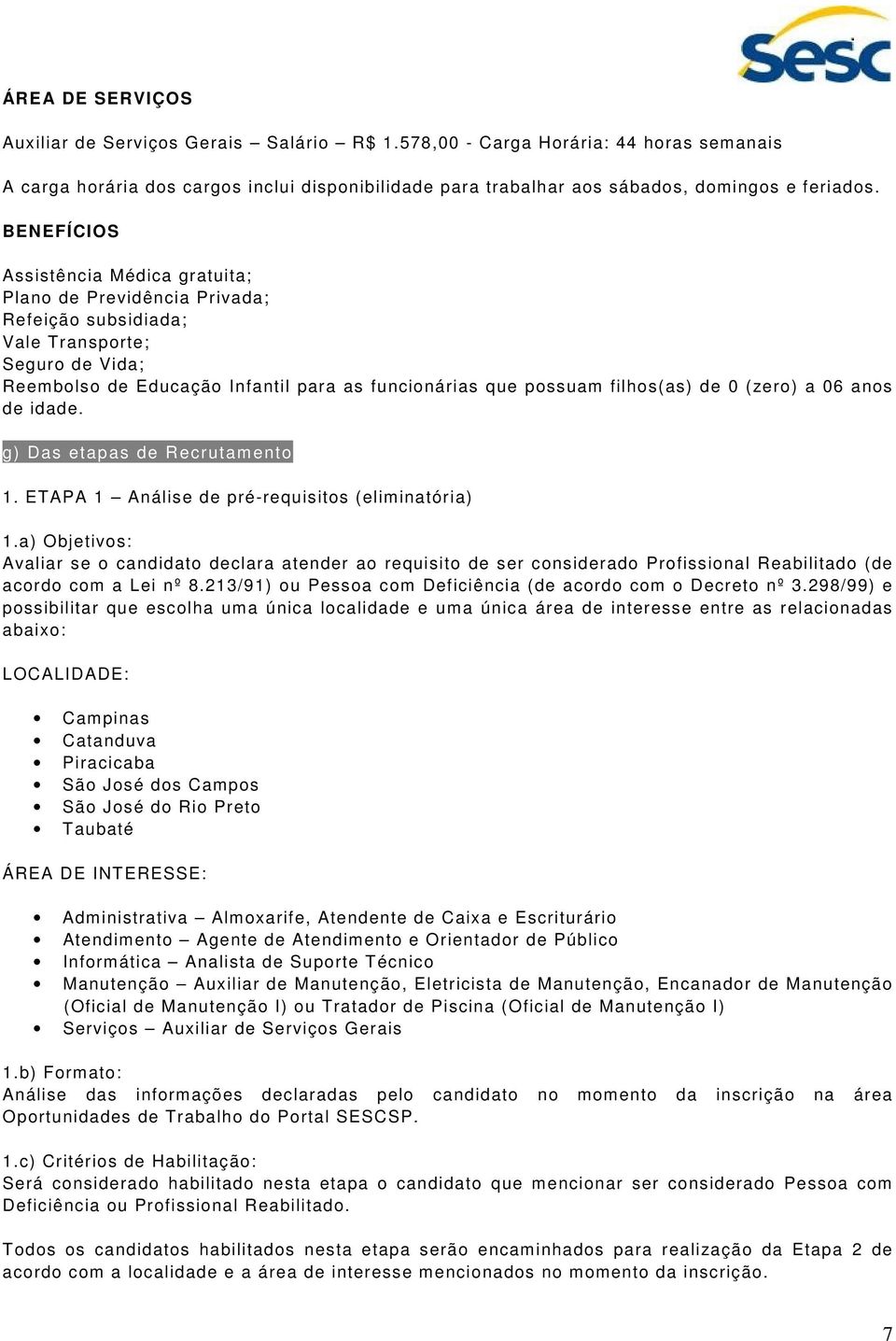 de 0 (zero) a 06 anos de idade. g) Das etapas de Recrutamento 1. ETAPA 1 Análise de pré-requisitos (eliminatória) 1.