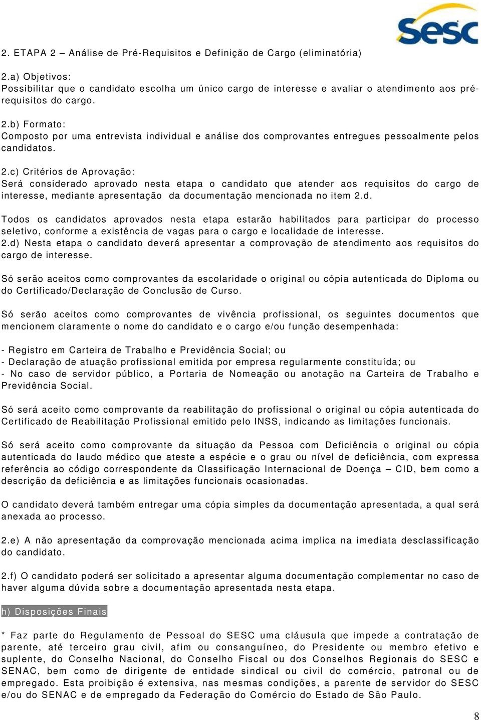 b) Formato: Composto por uma entrevista individual e análise dos comprovantes entregues pessoalmente pelos candidatos. 2.