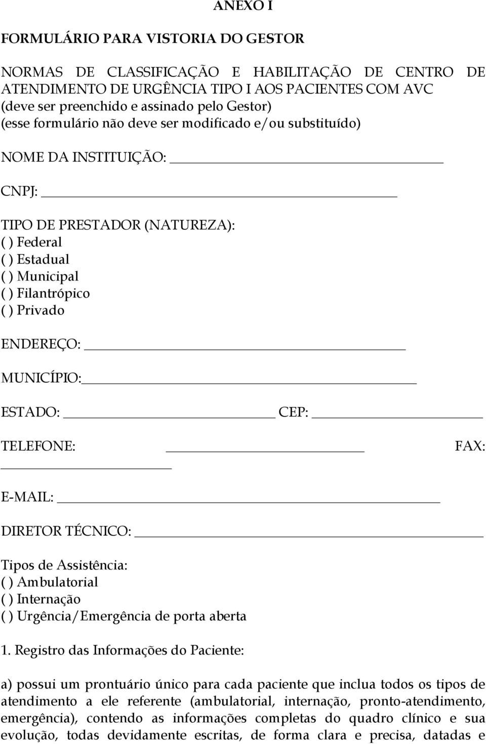 ESTADO: CEP: TELEFONE: FAX: E-MAIL: DIRETOR TÉCNICO: Tipos de Assistência: ( ) Ambulatorial ( ) Internação ( ) Urgência/Emergência de porta aberta 1.