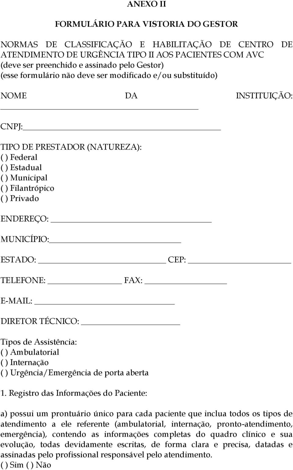 ESTADO: CEP: TELEFONE: FAX: E-MAIL: DIRETOR TÉCNICO: Tipos de Assistência: ( ) Ambulatorial ( ) Internação ( ) Urgência/Emergência de porta aberta 1.