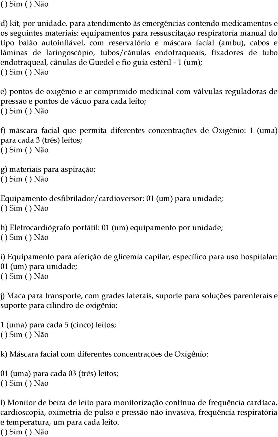 comprimido medicinal com válvulas reguladoras de pressão e pontos de vácuo para cada leito; f) máscara facial que permita diferentes concentrações de Oxigênio: 1 (uma) para cada 3 (três) leitos; g)