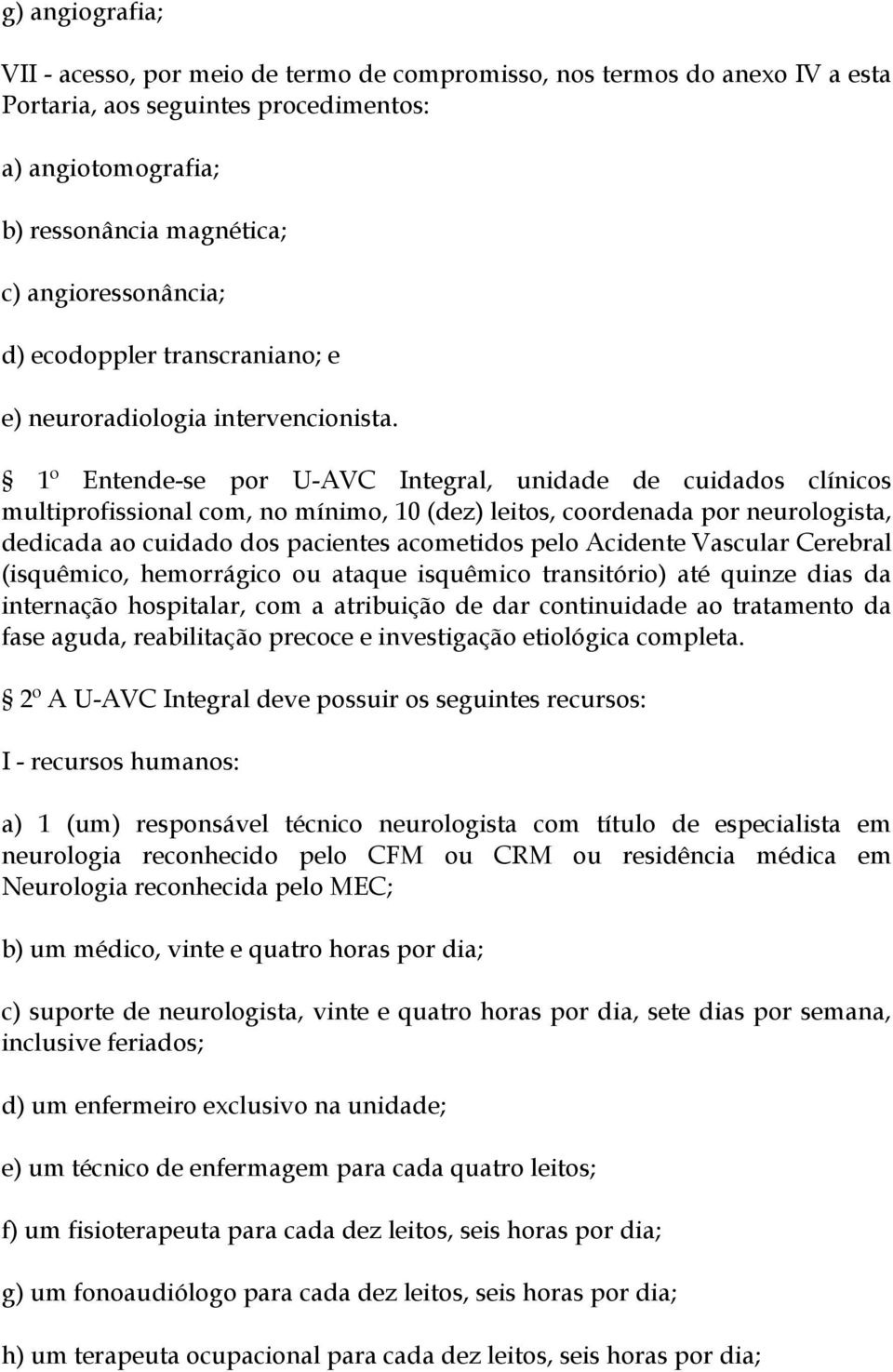 1º Entende-se por U-AVC Integral, unidade de cuidados clínicos multiprofissional com, no mínimo, 10 (dez) leitos, coordenada por neurologista, dedicada ao cuidado dos pacientes acometidos pelo