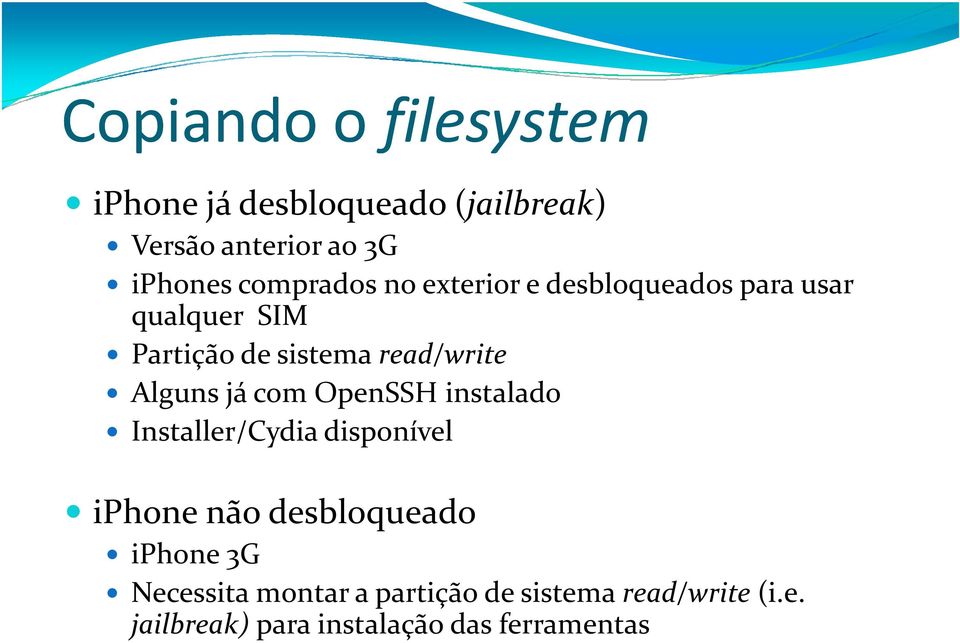 read/write Alguns já com OpenSSH instalado Installer/Cydiadisponível iphone não