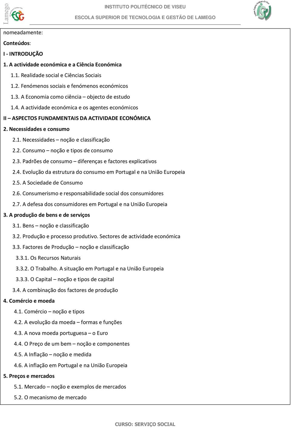 2. Consumo noção e tipos de consumo 2.3. Padrões de consumo diferenças e factores explicativos 2.4. Evolução da estrutura do consumo em Portugal e na União Europeia 2.5. A Sociedade de Consumo 2.6.