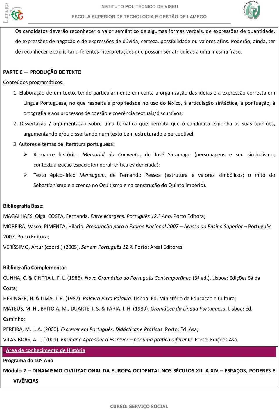 Elaboração de um texto, tendo particularmente em conta a organização das ideias e a expressão correcta em Língua Portuguesa, no que respeita à propriedade no uso do léxico, à articulação sintáctica,