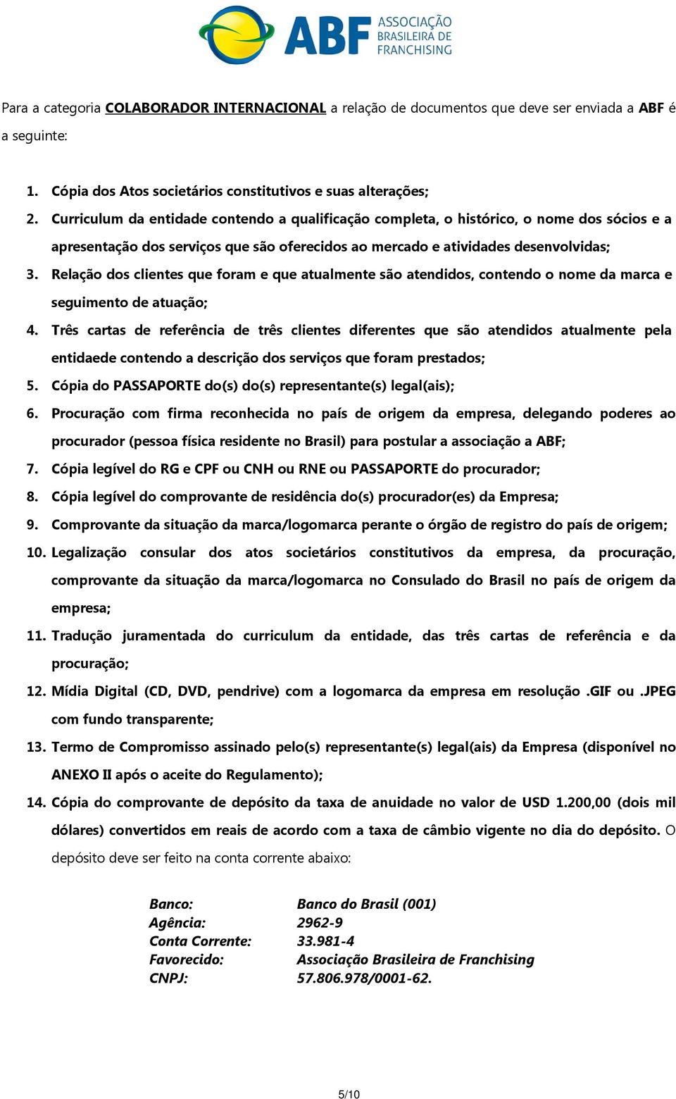 Relação dos clientes que foram e que atualmente são atendidos, contendo o nome da marca e seguimento de atuação; 4.