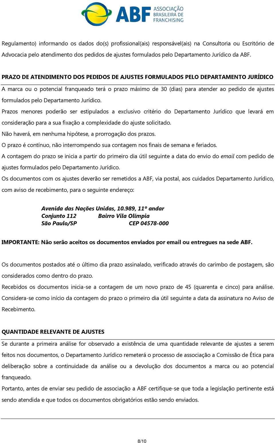 pelo Departamento Jurídico. Prazos menores poderão ser estipulados a exclusivo critério do Departamento Jurídico que levará em consideração para a sua fixação a complexidade do ajuste solicitado.