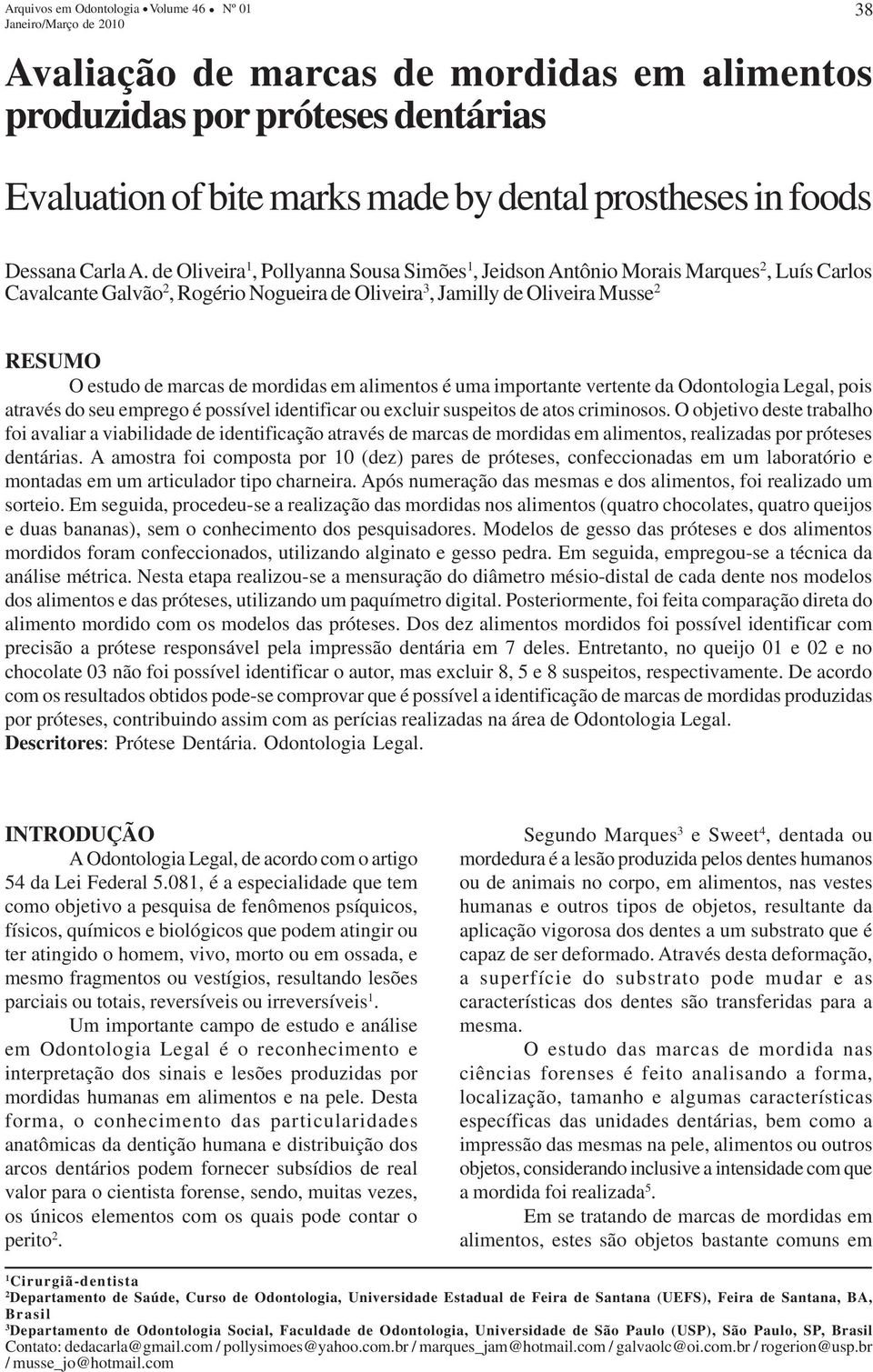 mordidas em alimentos é uma importante vertente da Odontologia Legal, pois através do seu emprego é possível identificar ou excluir suspeitos de atos criminosos.