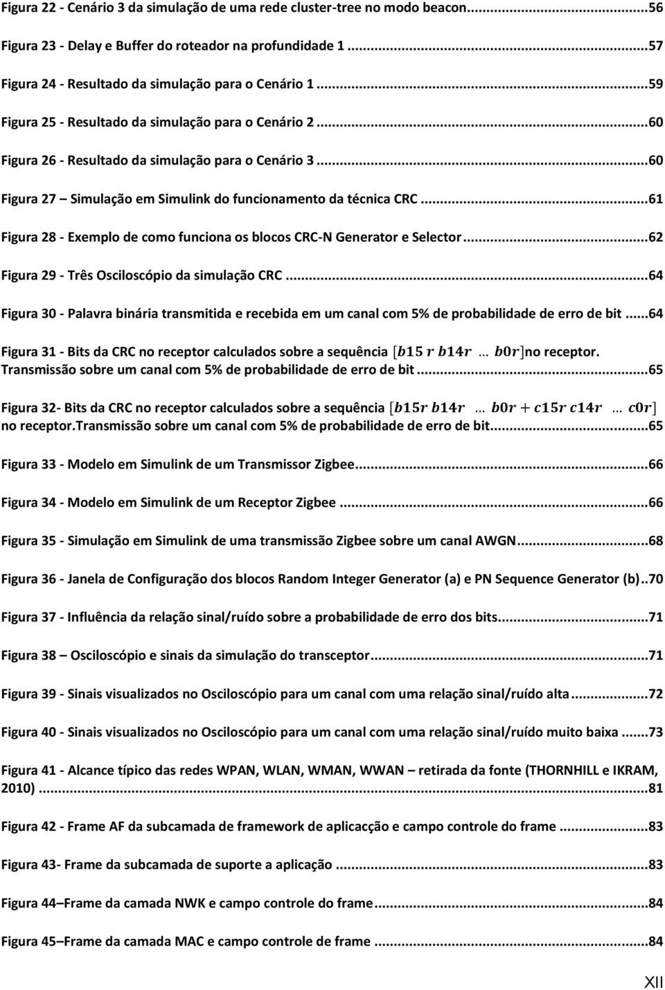 ..61 Figura 28 - Exemplo de como funciona os blocos CRC-N Generator e Selector...62 Figura 29 - Três Osciloscópio da simulação CRC.