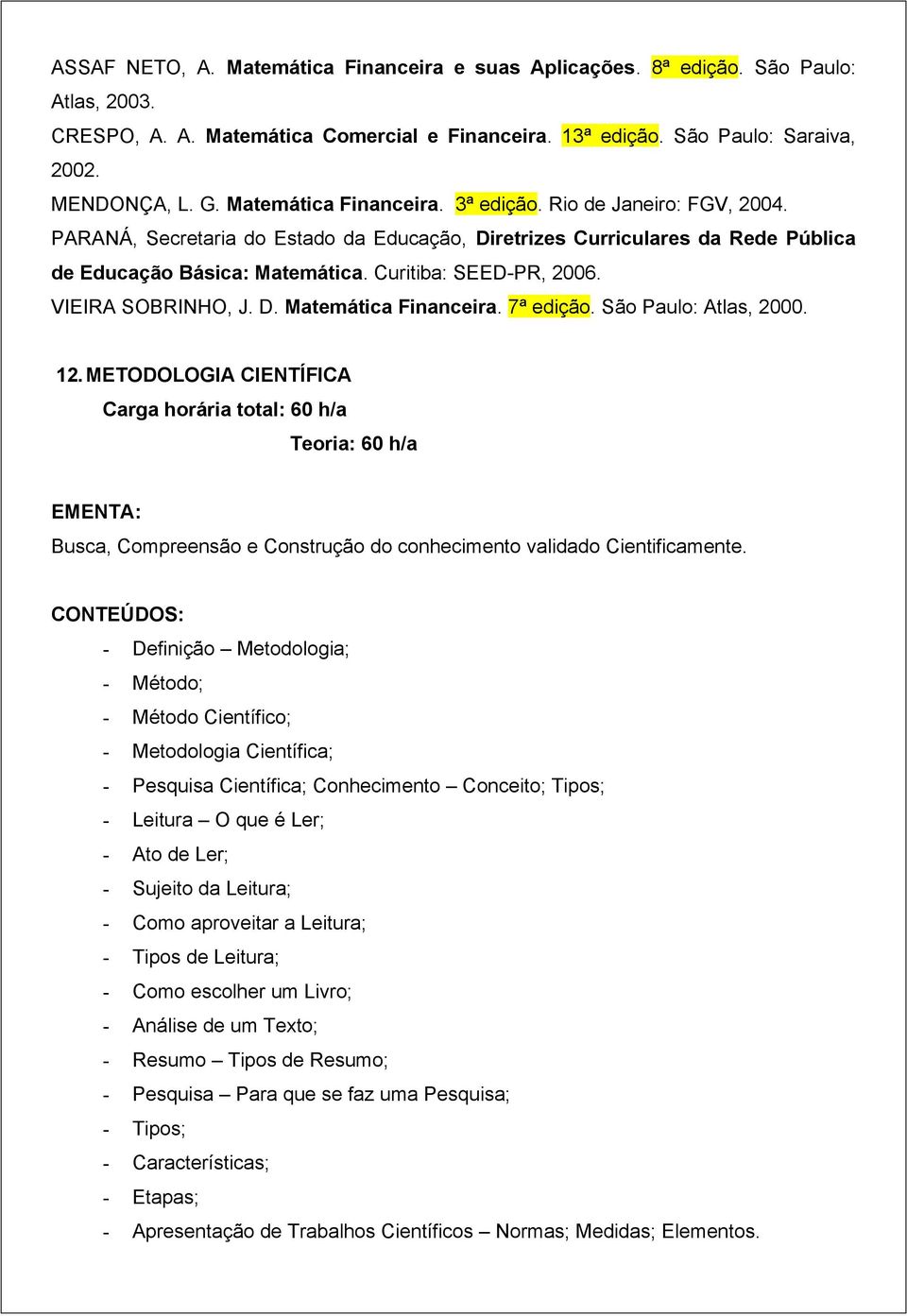 VIEIRA SOBRINHO, J. D. Matemática Financeira. 7ª edição. São Paulo: Atlas, 2000. 12.