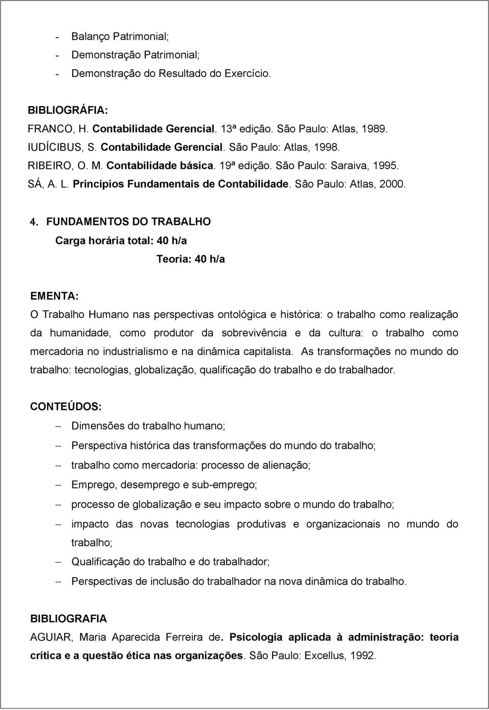 4. FUNDAMENTOS DO TRABALHO Carga horária total: 40 h/a Teoria: 40 h/a O Trabalho Humano nas perspectivas ontológica e histórica: o trabalho como realização da humanidade, como produtor da