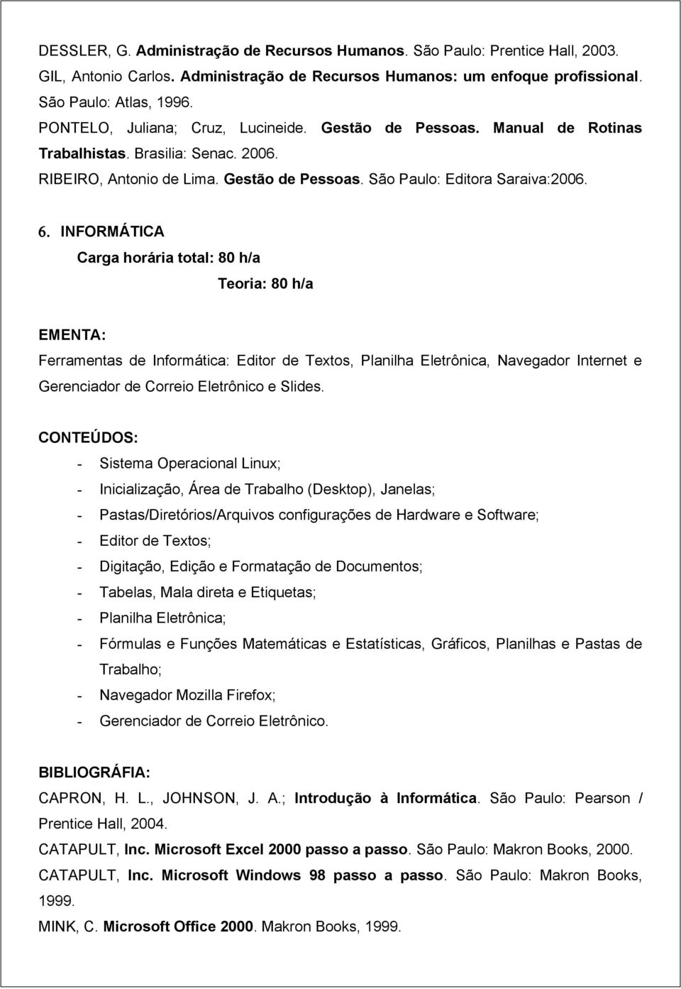 INFORMÁTICA Carga horária total: 80 h/a Teoria: 80 h/a Ferramentas de Informática: Editor de Textos, Planilha Eletrônica, Navegador Internet e Gerenciador de Correio Eletrônico e Slides.