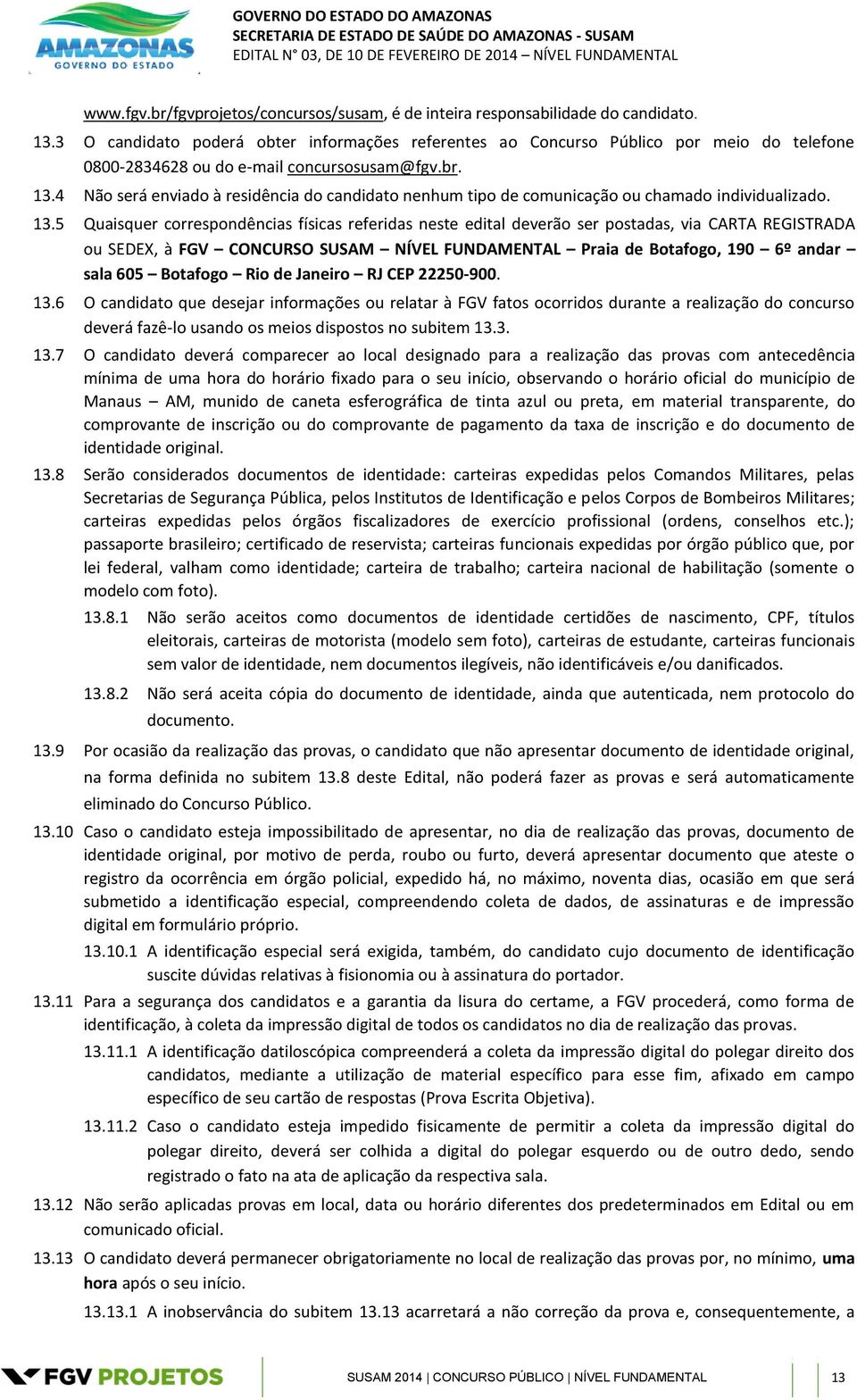 4 Não será enviado à residência do candidato nenhum tipo de comunicação ou chamado individualizado. 13.