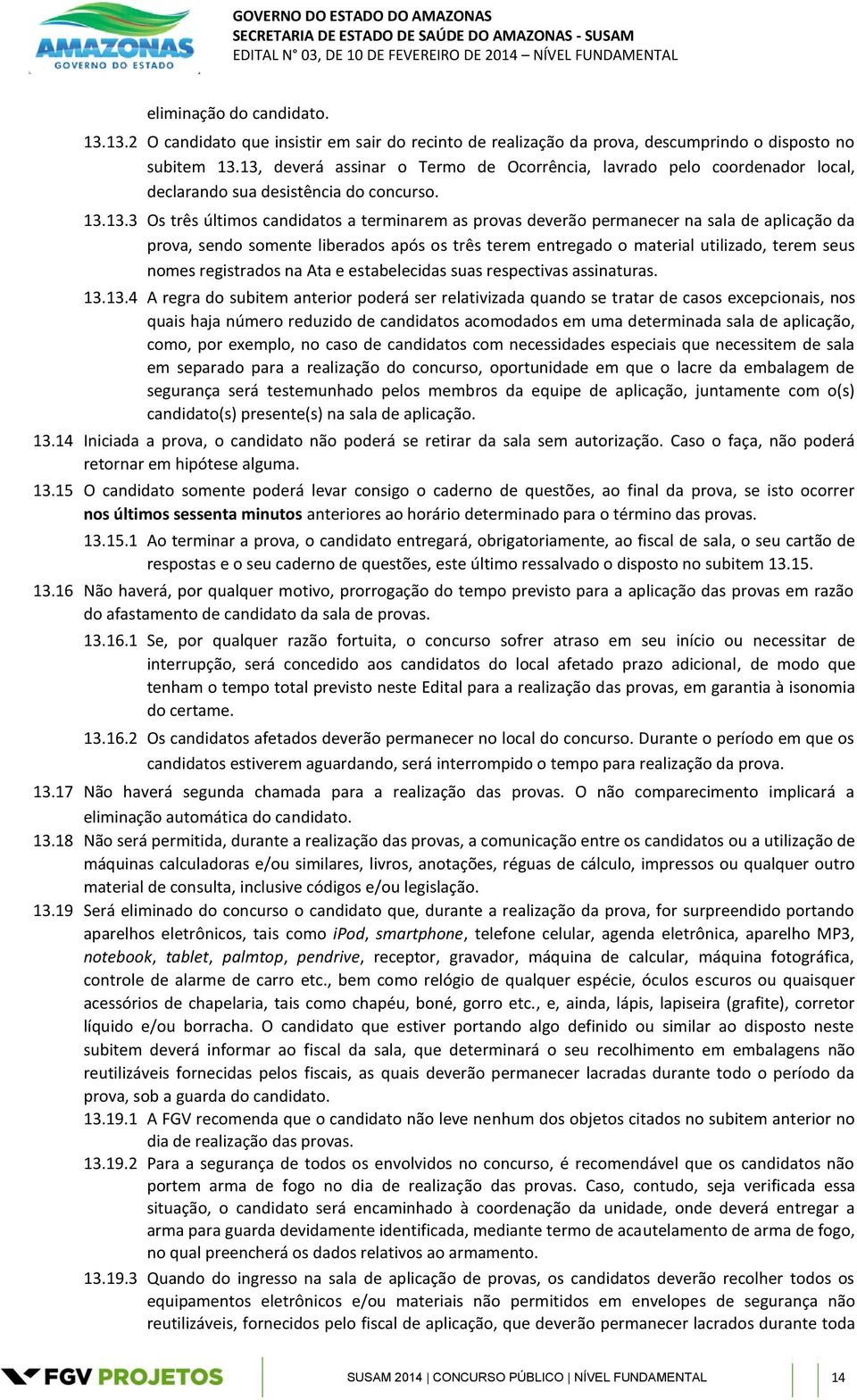 de aplicação da prova, sendo somente liberados após os três terem entregado o material utilizado, terem seus nomes registrados na Ata e estabelecidas suas respectivas assinaturas. 13.